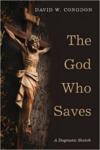 David Congdon: The God Who Saves - A Dogmatic Sketch
