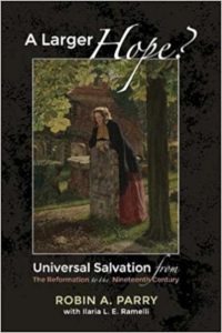 A Larger Hope?, Volume 2: Universal Salvation from the Reformation to the Nineteenth Century