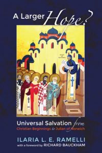 Ilaria Ramelli: A Larger Hope? Universal Salvation from Christian Beginnings to Julian of Norwich