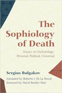 Sergius Bulgakov: The Sophiology of Death: Essays on Eschatology: Personal, Political, Universal